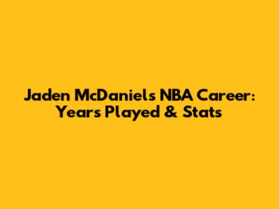 Jaden McDaniels NBA Career: Years Played & Stats