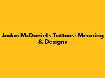 Jaden McDaniels Tattoos: Meaning & Designs