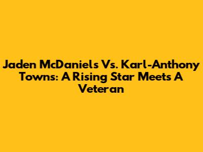 Jaden McDaniels Vs. Karl-Anthony Towns: A Rising Star Meets A Veteran