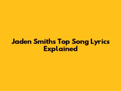 Jaden Smith's Top Song Lyrics Explained