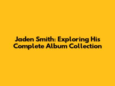Jaden Smith: Exploring His Complete Album Collection