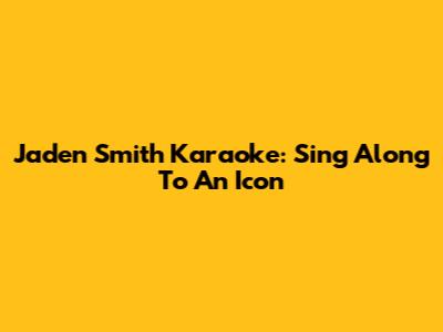 Jaden Smith Karaoke: Sing Along To An Icon