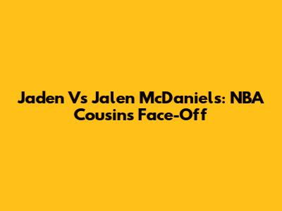 Jaden Vs Jalen McDaniels: NBA Cousins Face-Off