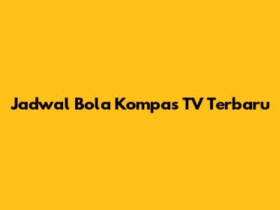 Jadwal Bola Kompas TV Terbaru