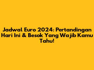 Jadwal Euro 2024: Pertandingan Hari Ini & Besok Yang Wajib Kamu Tahu!