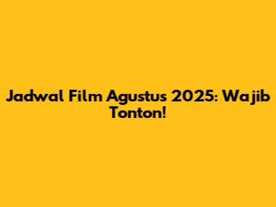 Jadwal Film Agustus 2025: Wajib Tonton!