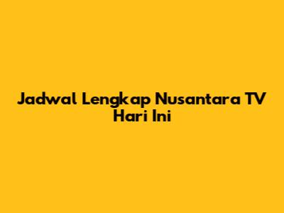 Jadwal Lengkap Nusantara TV Hari Ini