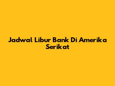 Jadwal Libur Bank Di Amerika Serikat
