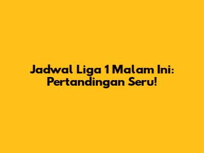 Jadwal Liga 1 Malam Ini: Pertandingan Seru!
