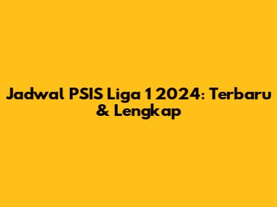 Jadwal PSIS Liga 1 2024: Terbaru & Lengkap