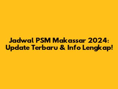 Jadwal PSM Makassar 2024: Update Terbaru & Info Lengkap!