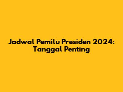 Jadwal Pemilu Presiden 2024: Tanggal Penting