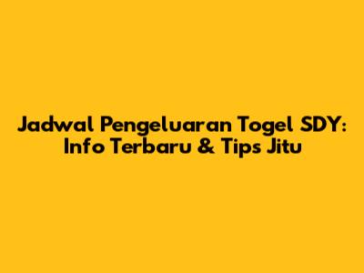 Jadwal Pengeluaran Togel SDY: Info Terbaru & Tips Jitu