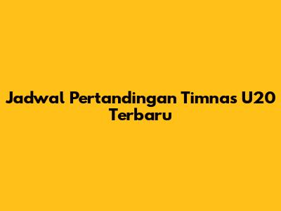 Jadwal Pertandingan Timnas U20 Terbaru