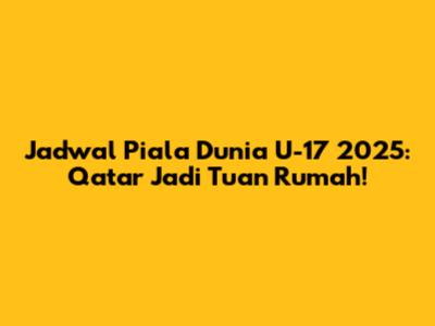 Jadwal Piala Dunia U-17 2025: Qatar Jadi Tuan Rumah!