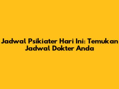 Jadwal Psikiater Hari Ini: Temukan Jadwal Dokter Anda