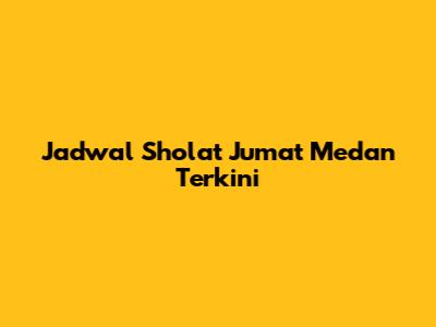 Jadwal Sholat Jumat Medan Terkini