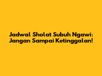 Jadwal Sholat Subuh Ngawi: Jangan Sampai Ketinggalan!