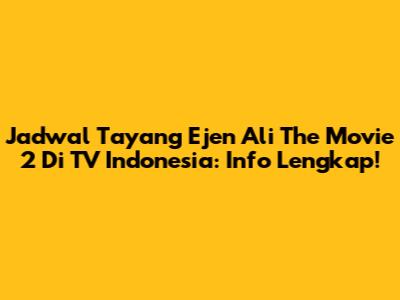 Jadwal Tayang Ejen Ali The Movie 2 Di TV Indonesia: Info Lengkap!