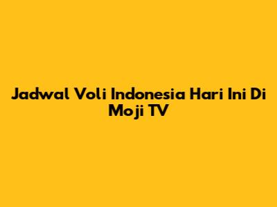 Jadwal Voli Indonesia Hari Ini Di Moji TV
