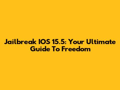 Jailbreak IOS 15.5: Your Ultimate Guide To Freedom