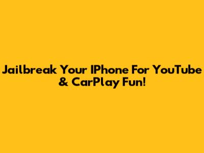 Jailbreak Your IPhone For YouTube & CarPlay Fun!