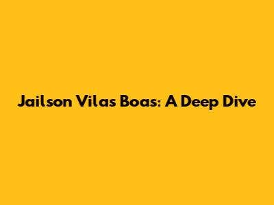 Jailson Vilas Boas: A Deep Dive