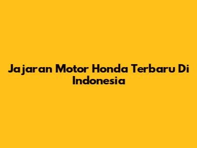 Jajaran Motor Honda Terbaru Di Indonesia
