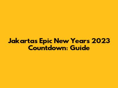 Jakarta's Epic New Year's 2023 Countdown: Guide