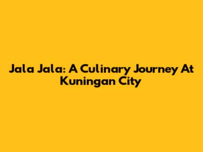 Jala Jala: A Culinary Journey At Kuningan City