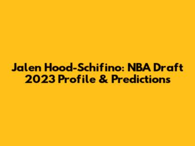 Jalen Hood-Schifino: NBA Draft 2023 Profile & Predictions
