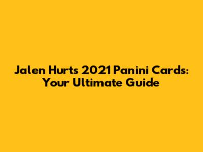 Jalen Hurts 2021 Panini Cards: Your Ultimate Guide