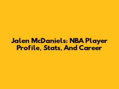 Jalen McDaniels: NBA Player Profile, Stats, And Career