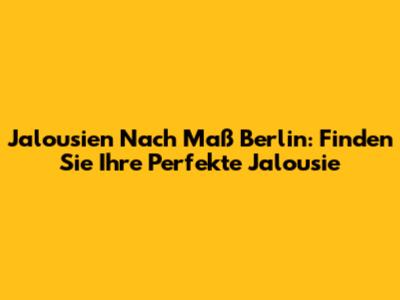 Jalousien Nach Maß Berlin: Finden Sie Ihre Perfekte Jalousie