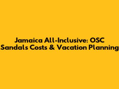 Jamaica All-Inclusive: OSC Sandals Costs & Vacation Planning