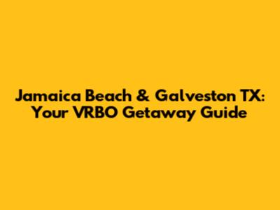 Jamaica Beach & Galveston TX: Your VRBO Getaway Guide