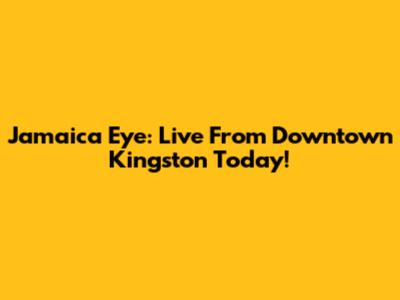 Jamaica Eye: Live From Downtown Kingston Today!