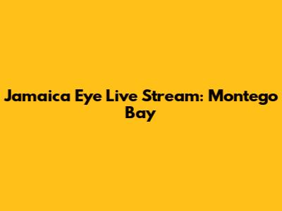 Jamaica Eye Live Stream: Montego Bay