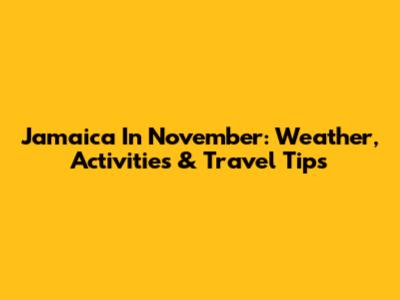 Jamaica In November: Weather, Activities & Travel Tips