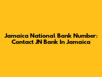 Jamaica National Bank Number: Contact JN Bank In Jamaica
