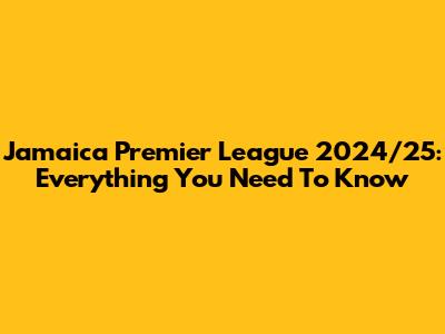Jamaica Premier League 2024/25: Everything You Need To Know