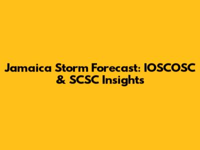 Jamaica Storm Forecast: IOSCOSC & SCSC Insights