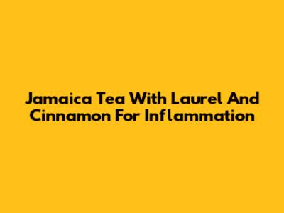 Jamaica Tea With Laurel And Cinnamon For Inflammation
