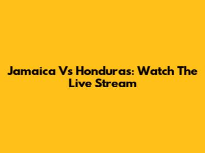 Jamaica Vs Honduras: Watch The Live Stream