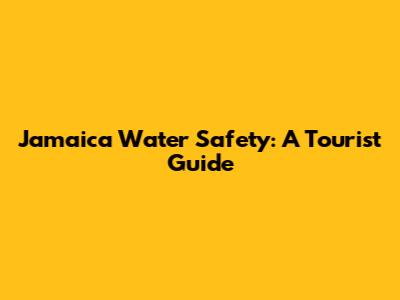 Jamaica Water Safety: A Tourist Guide