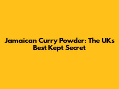 Jamaican Curry Powder: The UK's Best Kept Secret