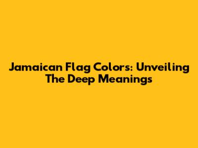 Jamaican Flag Colors: Unveiling The Deep Meanings