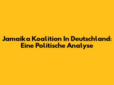 Jamaika Koalition In Deutschland: Eine Politische Analyse