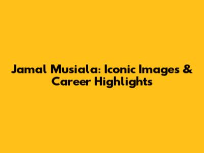 Jamal Musiala: Iconic Images & Career Highlights