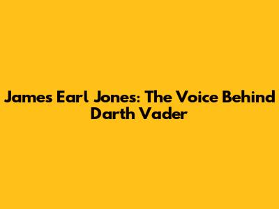 James Earl Jones: The Voice Behind Darth Vader